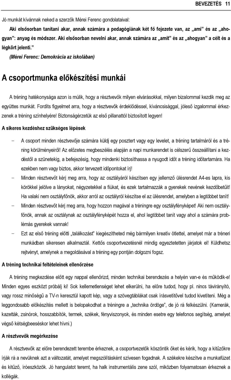 (Mérei Ferenc: Demokrácia az iskolában) A csoportmunka előkészítési munkái A tréning hatékonysága azon is múlik, hogy a résztvevők milyen elvárásokkal, milyen bizalommal kezdik meg az együttes munkát.