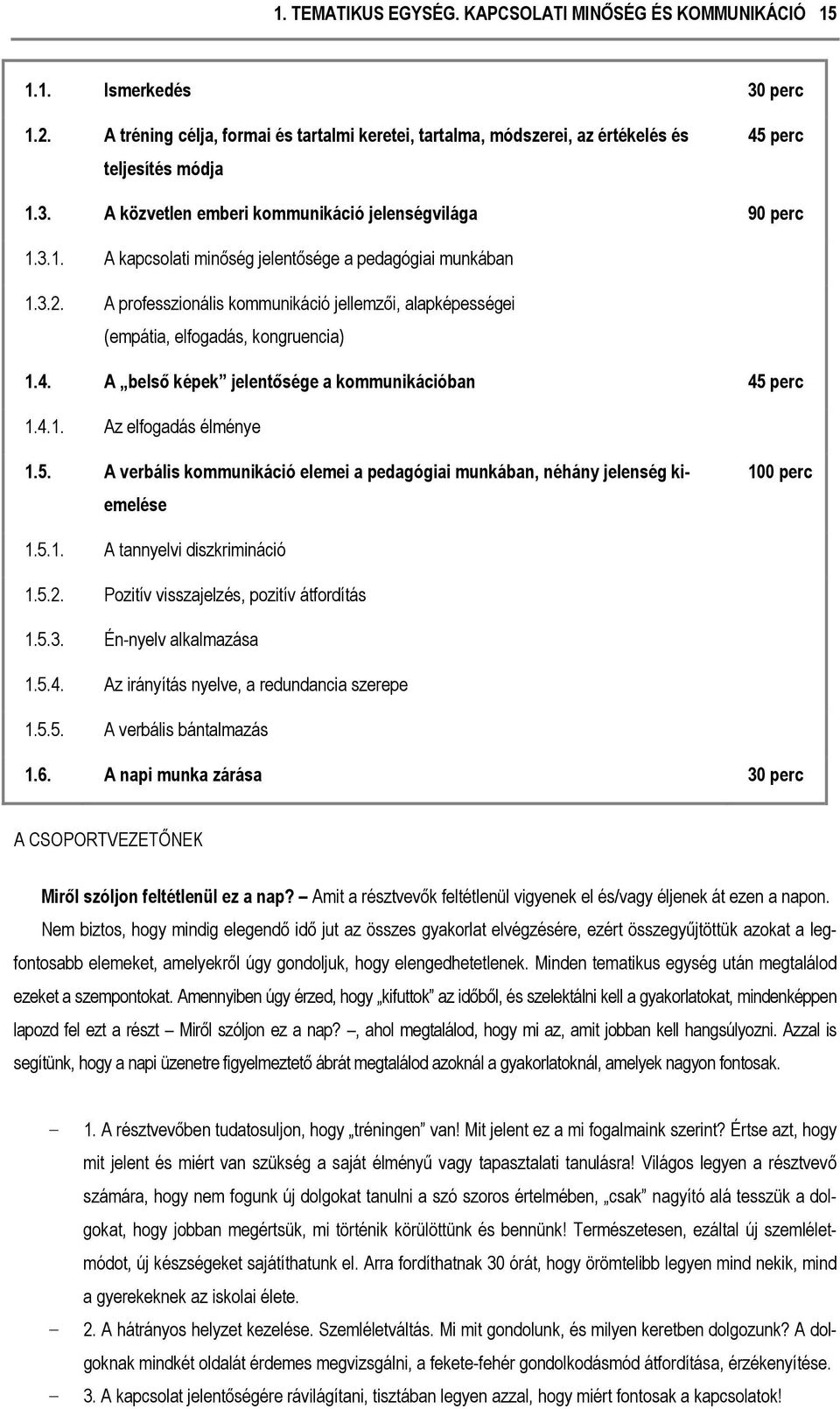 A belső képek jelentősége a kommunikációban 45 perc 1.4.1. Az elfogadás élménye 1.5. A verbális kommunikáció elemei a pedagógiai munkában, néhány jelenség kiemelése 100 perc 1.5.1. A tannyelvi diszkrimináció 1.