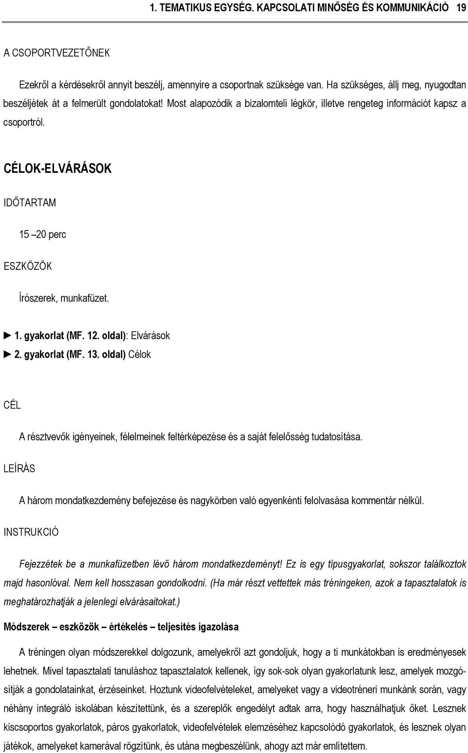 CÉLOK-ELVÁRÁSOK IDŐTARTAM 15 20 perc ESZKÖZÖK Írószerek, munkafüzet. 1. gyakorlat (MF. 12. oldal): Elvárások 2. gyakorlat (MF. 13.