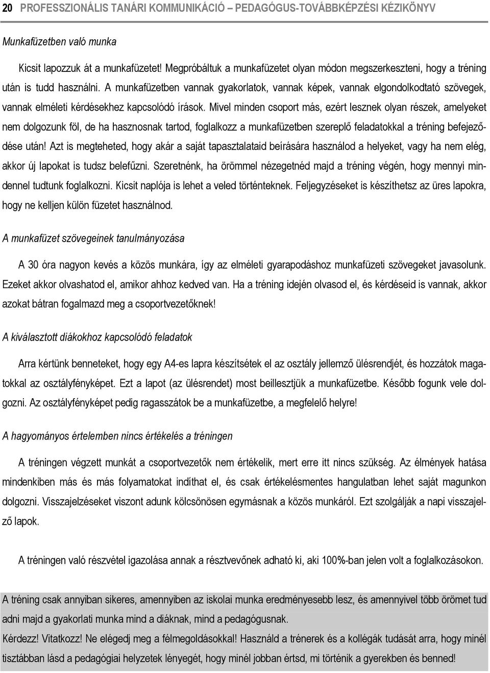 A munkafüzetben vannak gyakorlatok, vannak képek, vannak elgondolkodtató szövegek, vannak elméleti kérdésekhez kapcsolódó írások.