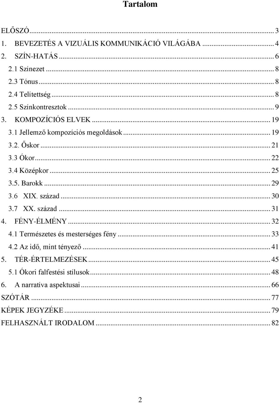 század... 30 3.7 XX. század... 31 4. FÉNY-ÉLMÉNY... 32 4.1 Természetes és mesterséges fény... 33 4.2 Az idő, mint tényező... 41 5. TÉR-ÉRTELMEZÉSEK.