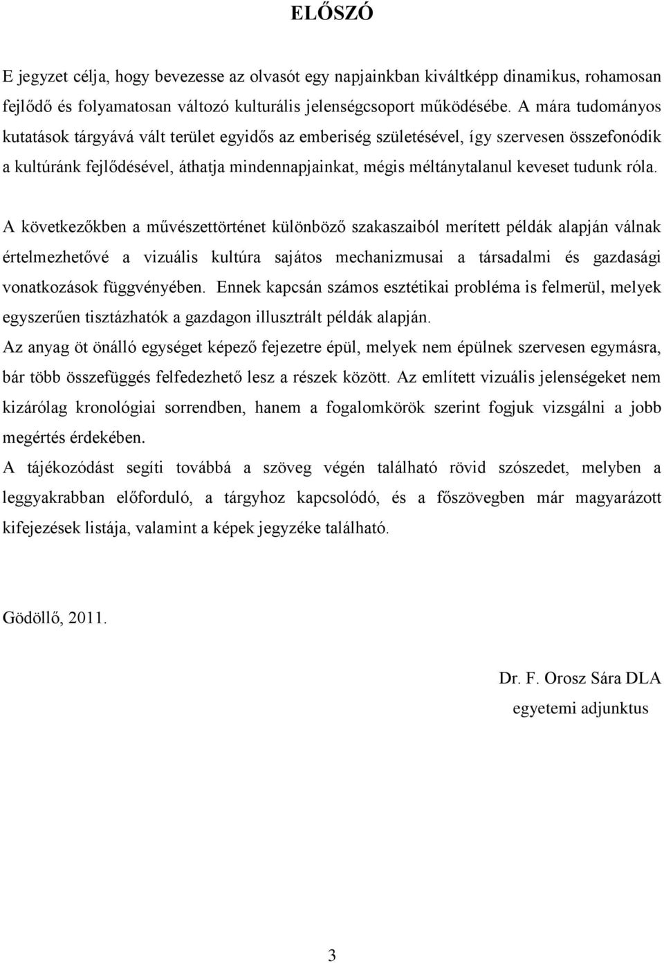 róla. A következőkben a művészettörténet különböző szakaszaiból merített példák alapján válnak értelmezhetővé a vizuális kultúra sajátos mechanizmusai a társadalmi és gazdasági vonatkozások