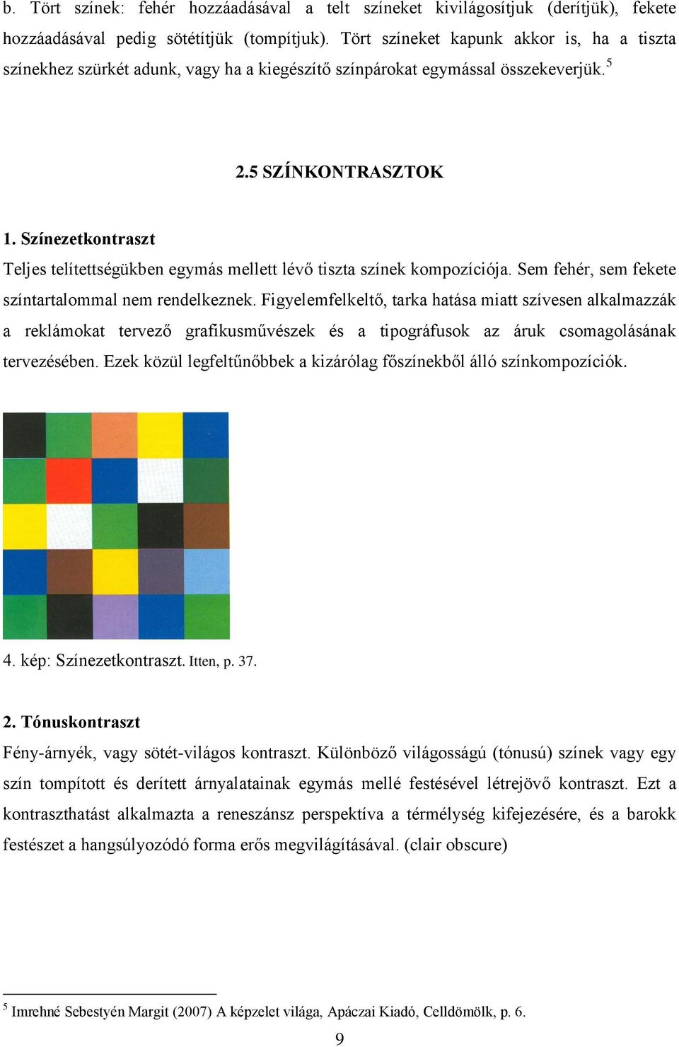 Színezetkontraszt Teljes telítettségükben egymás mellett lévő tiszta színek kompozíciója. Sem fehér, sem fekete színtartalommal nem rendelkeznek.