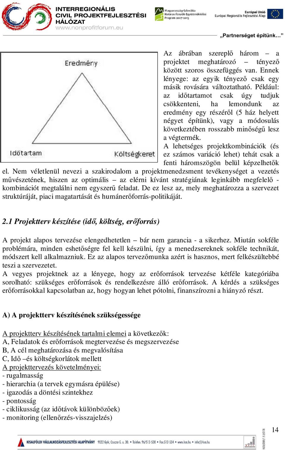 A lehetséges projektkombinációk (és ez számos variáció lehet) tehát csak a fenti háromszögön belül képzelhetők el.