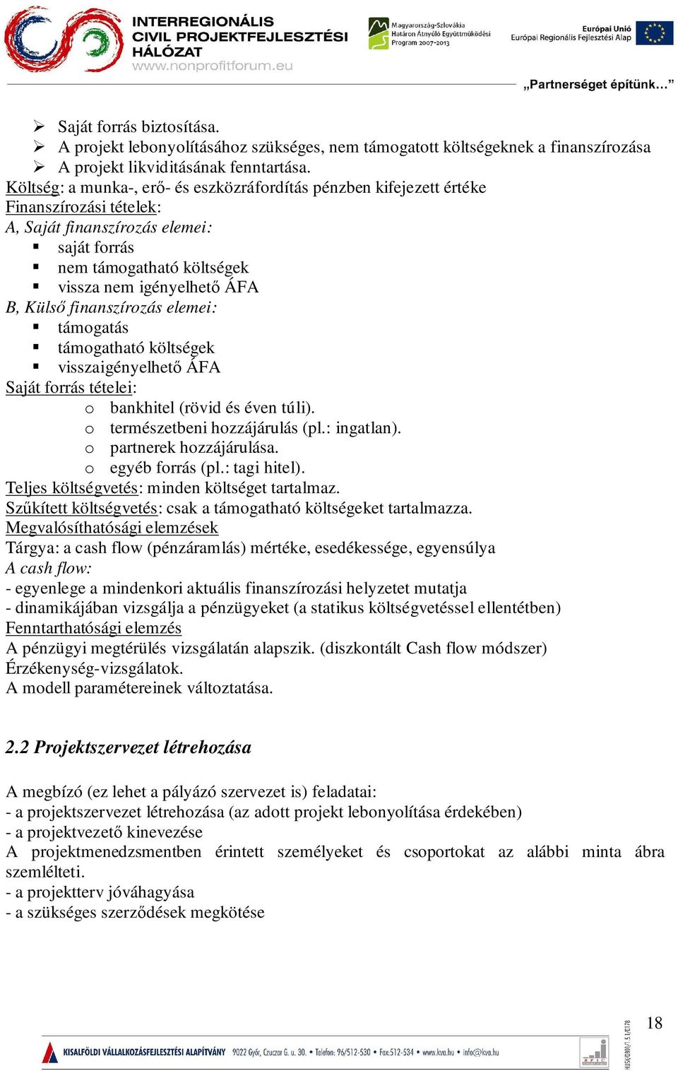 finanszírozás elemei: támogatás támogatható költségek visszaigényelhető ÁFA Saját forrás tételei: o bankhitel (rövid és éven túli). o természetbeni hozzájárulás (pl.: ingatlan).