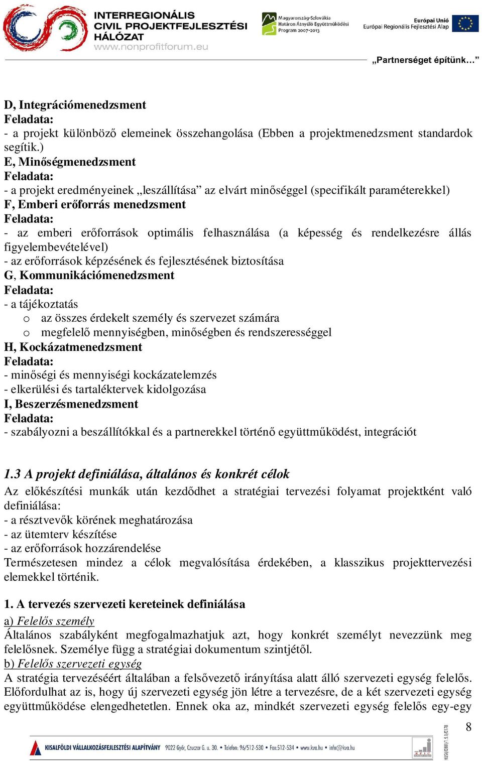 felhasználása (a képesség és rendelkezésre állás figyelembevételével) - az erőforrások képzésének és fejlesztésének biztosítása G, Kommunikációmenedzsment Feladata: - a tájékoztatás o az összes