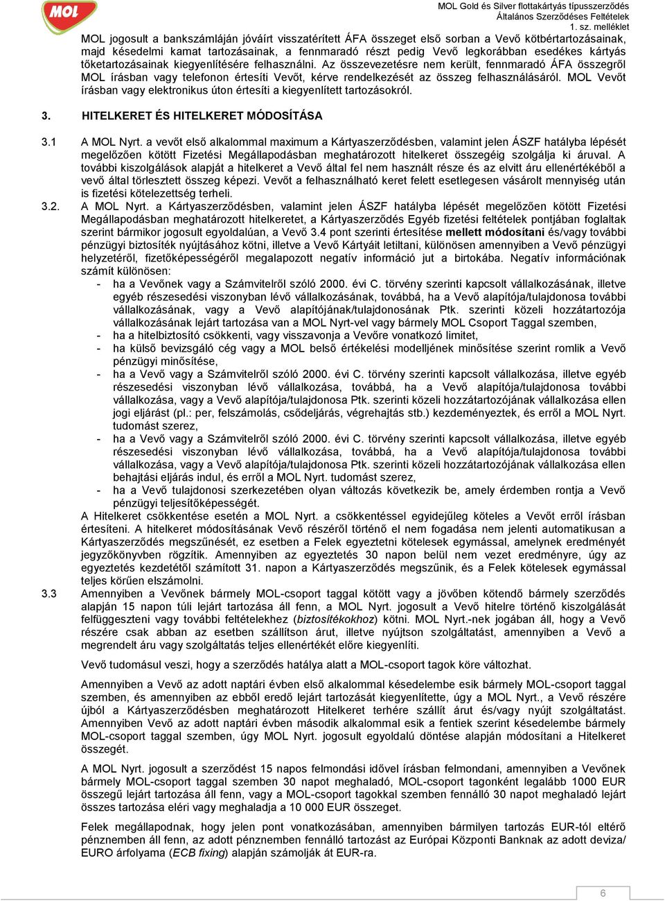 MOL Vevőt írásban vagy elektronikus úton értesíti a kiegyenlített tartozásokról. 3. HITELKERET ÉS HITELKERET MÓDOSÍTÁSA 3.1 A MOL Nyrt.