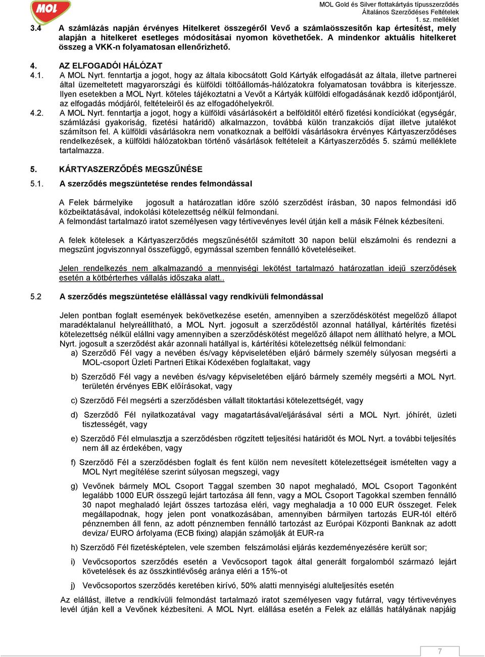 fenntartja a jogot, hogy az általa kibocsátott Gold Kártyák elfogadását az általa, illetve partnerei által üzemeltetett magyarországi és külföldi töltőállomás-hálózatokra folyamatosan továbbra is