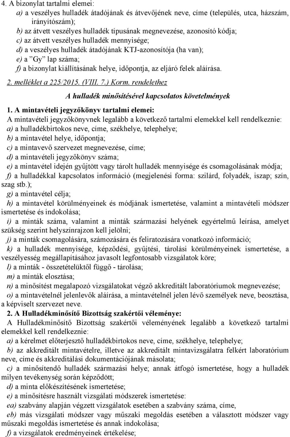 aláírása. 2. melléklet a 225/2015. (VIII. 7.) Korm. rendelethez A hulladék minősítésével kapcsolatos követelmények 1.