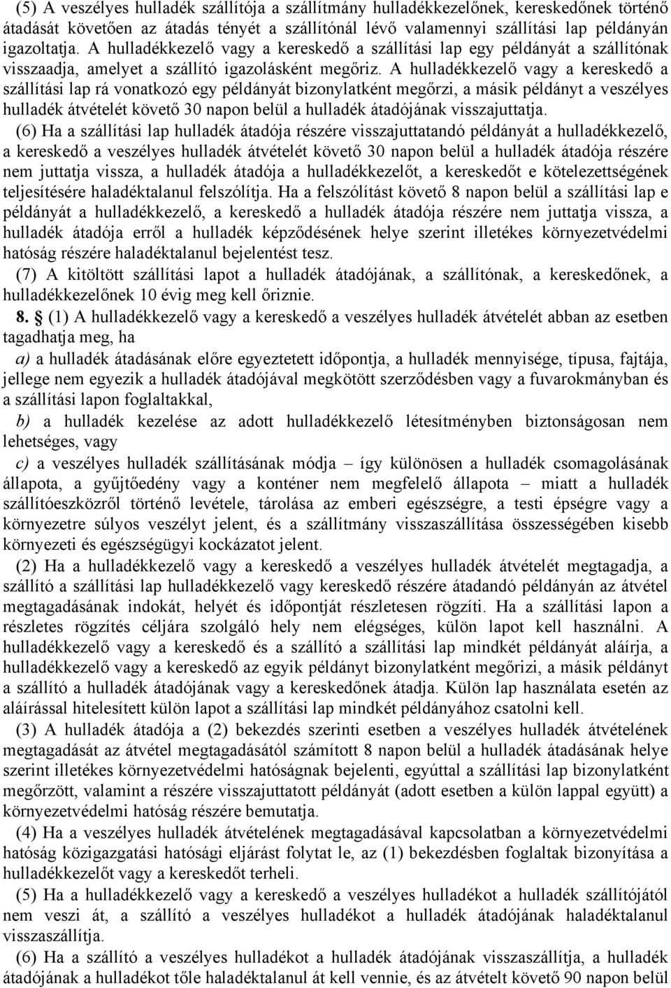 A hulladékkezelő vagy a kereskedő a szállítási lap rá vonatkozó egy példányát bizonylatként megőrzi, a másik példányt a veszélyes hulladék átvételét követő 30 napon belül a hulladék átadójának