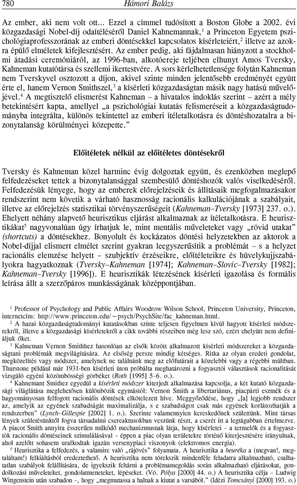 kifejlesztésért. Az ember pedig, aki fájdalmasan hiányzott a stockholmi átadási ceremóniáról, az 1996-ban, alkotóereje teljében elhunyt Amos Tversky, Kahneman kutatótársa és szellemi ikertestvére.