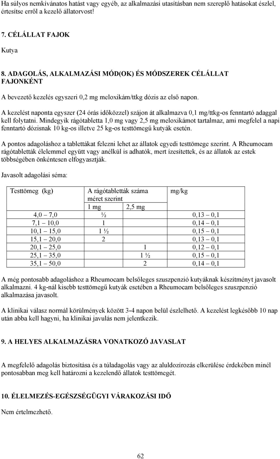 A kezelést naponta egyszer (24 órás időközzel) szájon át alkalmazva 0,1 mg/ttkg-os fenntartó adaggal kell folytatni.