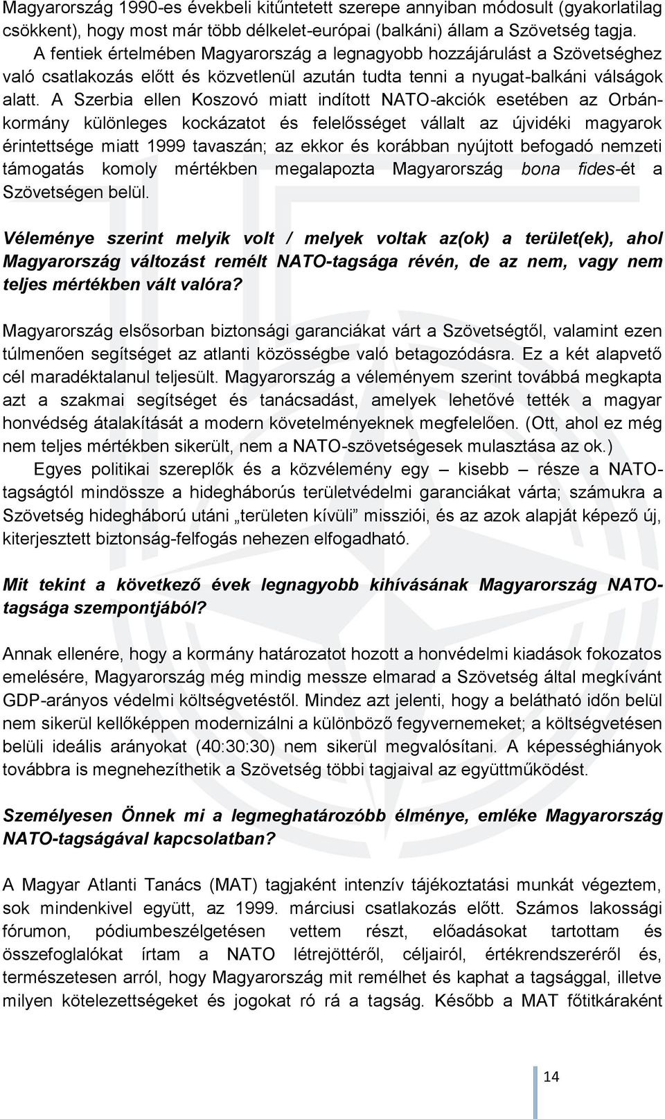 A Szerbia ellen Koszovó miatt indított NATO-akciók esetében az Orbánkormány különleges kockázatot és felelősséget vállalt az újvidéki magyarok érintettsége miatt 1999 tavaszán; az ekkor és korábban