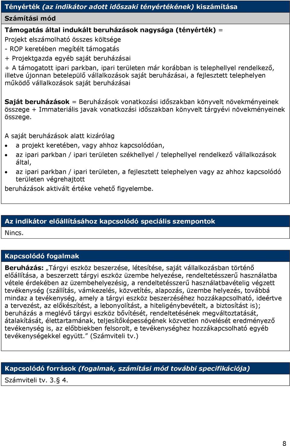 telephelyen működő vállalkozások saját beruházásai Saját beruházások = Beruházások vonatkozási időszakban könyvelt növekményeinek összege + Immateriális javak vonatkozási időszakban könyvelt tárgyévi