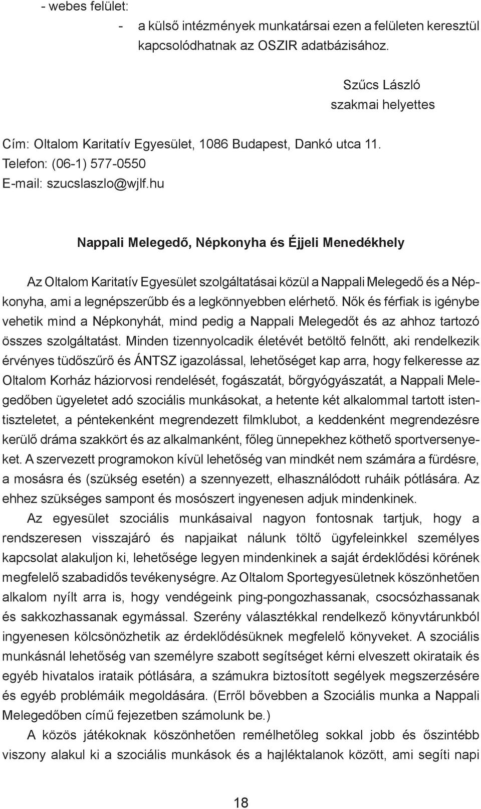 hu Nappali Melegedő, Népkonyha és Éjjeli Menedékhely Az Oltalom Karitatív Egyesület szolgáltatásai közül a Nappali Melegedő és a Népkonyha, ami a legnépszerűbb és a legkönnyebben elérhető.