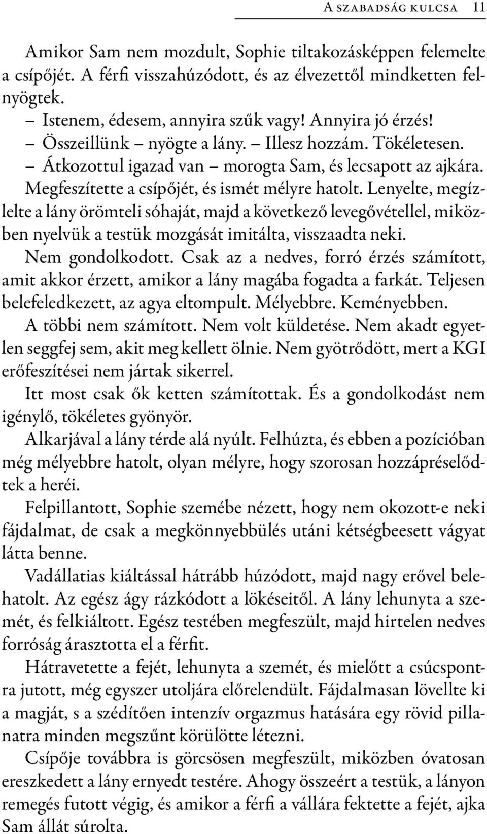 Lenyelte, megízlelte a lány örömteli sóhaját, majd a következő levegővétellel, miközben nyelvük a testük mozgását imitálta, visszaadta neki. Nem gondolkodott.