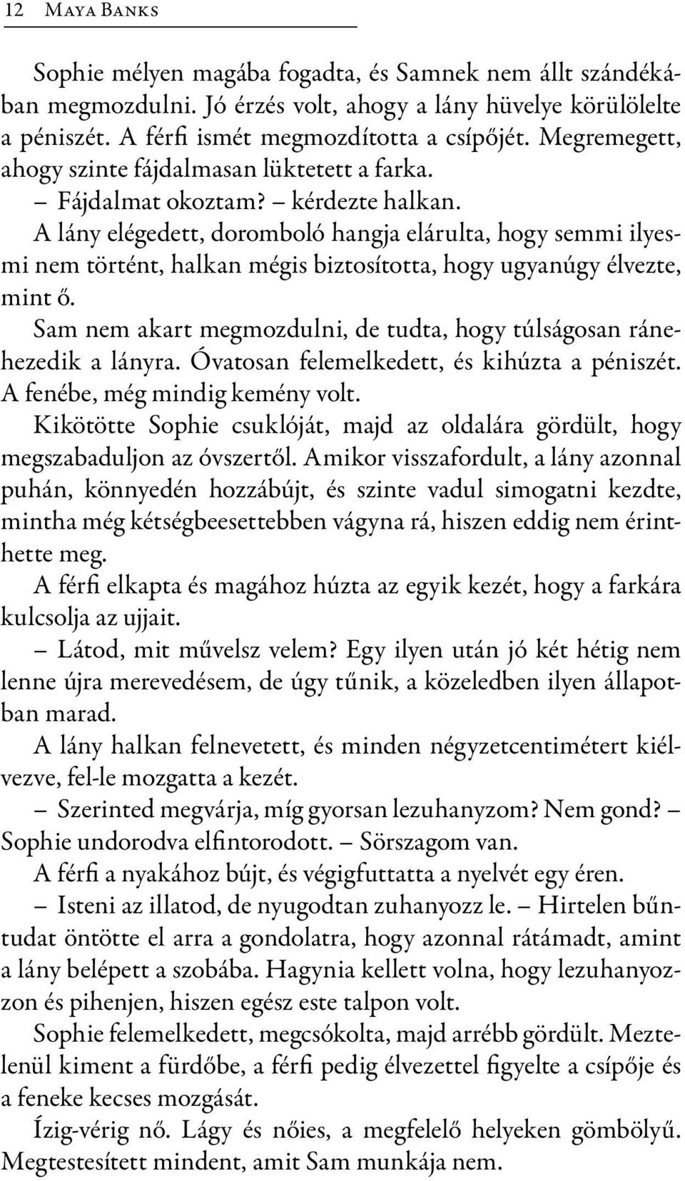 A lány elégedett, doromboló hangja elárulta, hogy semmi ilyesmi nem történt, halkan mégis biztosította, hogy ugyanúgy élvezte, mint ő.