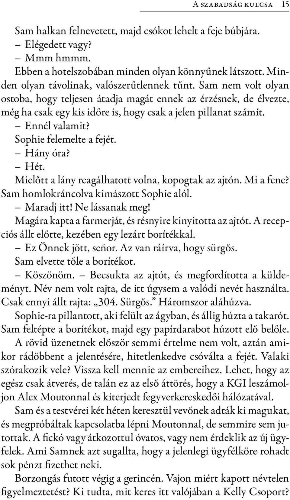 Ennél valamit? Sophie felemelte a fejét. Hány óra? Hét. Mielőtt a lány reagálhatott volna, kopogtak az ajtón. Mi a fene? Sam homlokráncolva kimászott Sophie alól. Maradj itt! Ne lássanak meg!