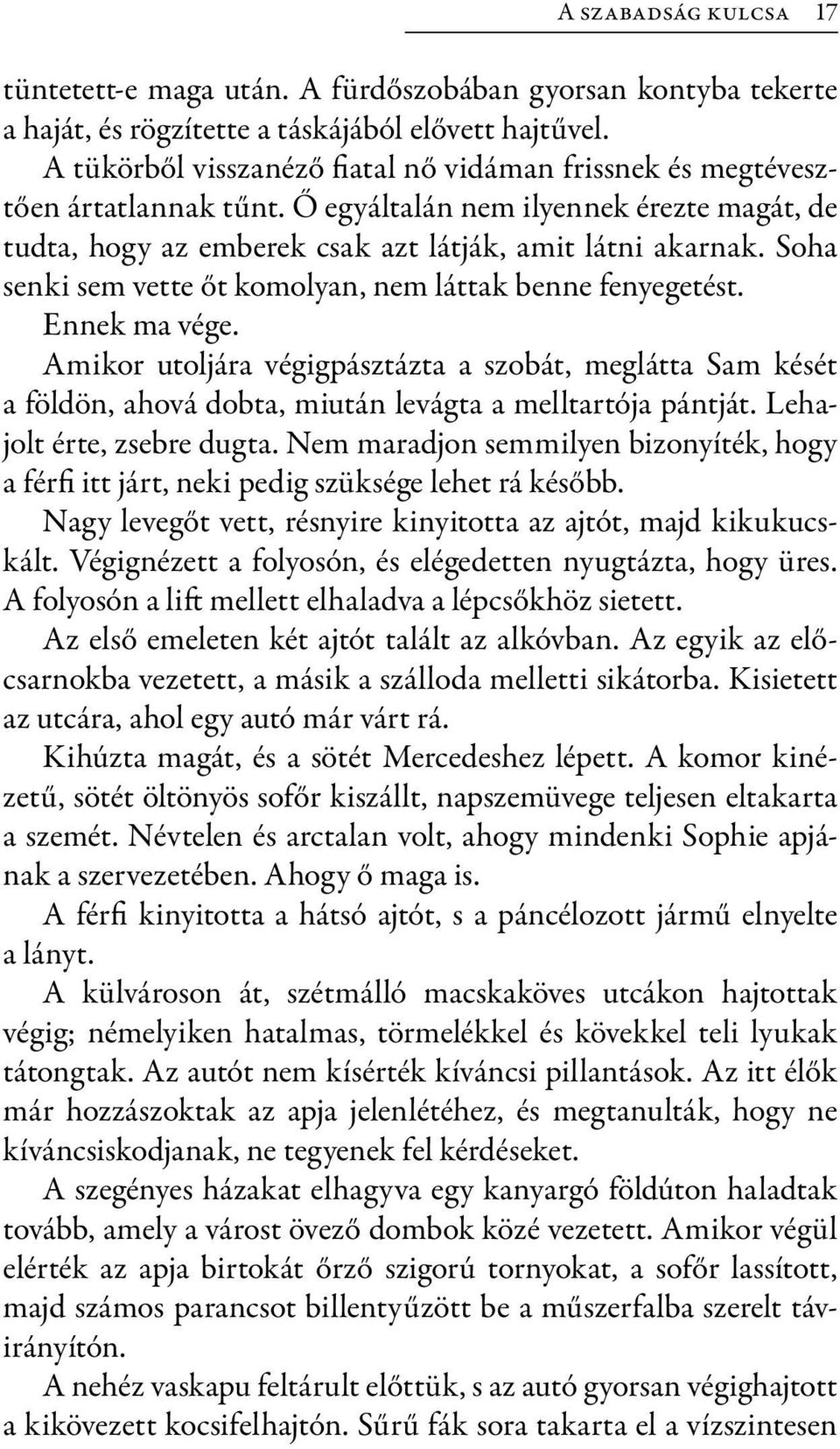 Soha senki sem vette őt komolyan, nem láttak benne fenyegetést. Ennek ma vége. Amikor utoljára végigpásztázta a szobát, meglátta Sam kését a földön, ahová dobta, miután levágta a melltartója pántját.