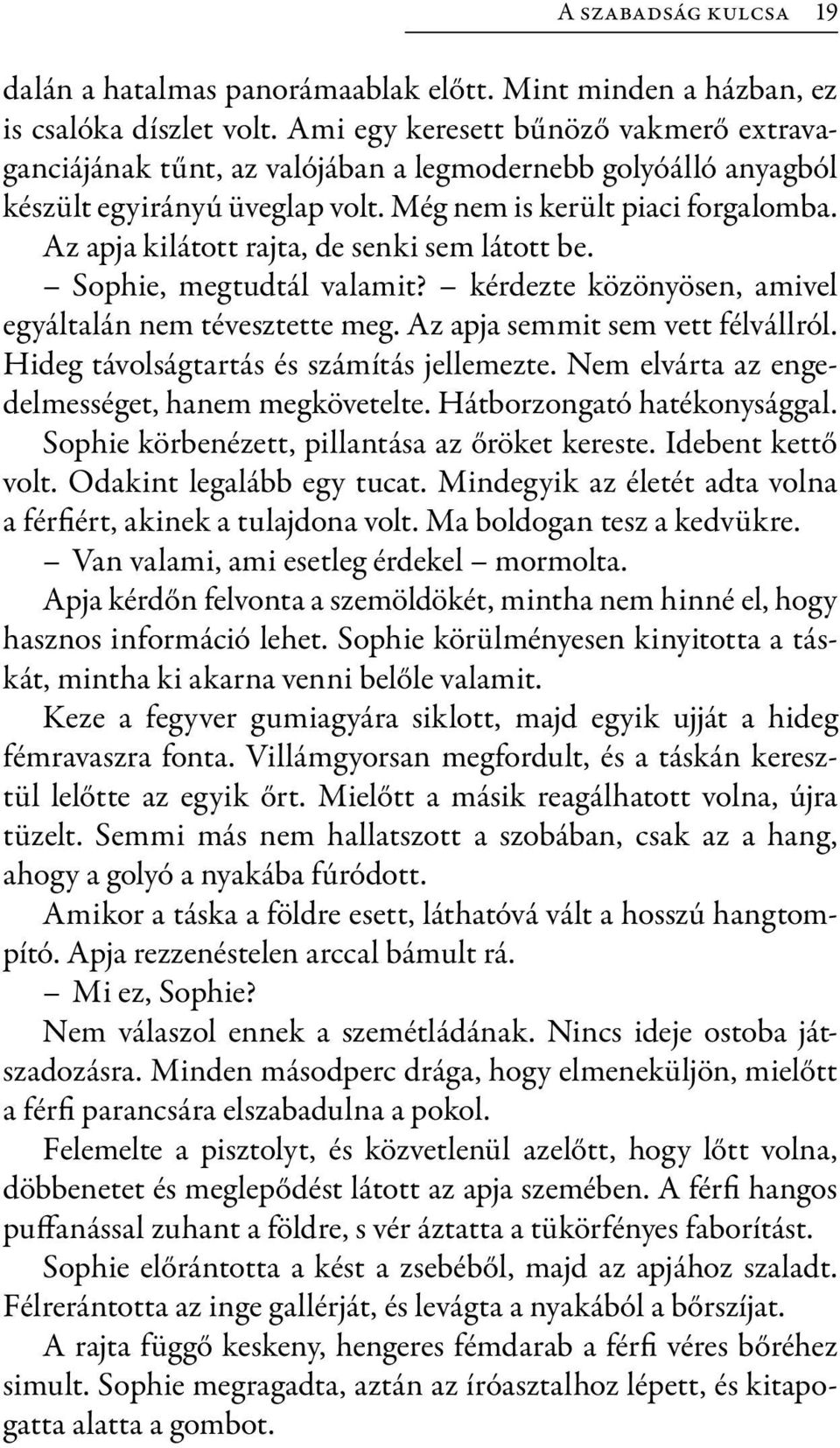 Az apja kilátott rajta, de senki sem látott be. Sophie, megtudtál valamit? kérdezte közönyösen, amivel egyáltalán nem tévesztette meg. Az apja semmit sem vett félvállról.