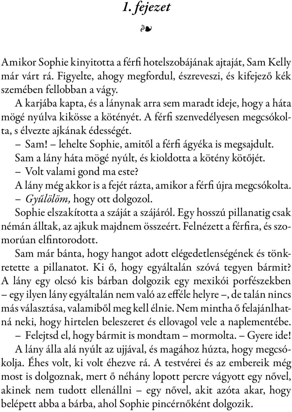 lehelte Sophie, amitől a férfi ágyéka is megsajdult. Sam a lány háta mögé nyúlt, és kioldotta a kötény kötőjét. Volt valami gond ma este?