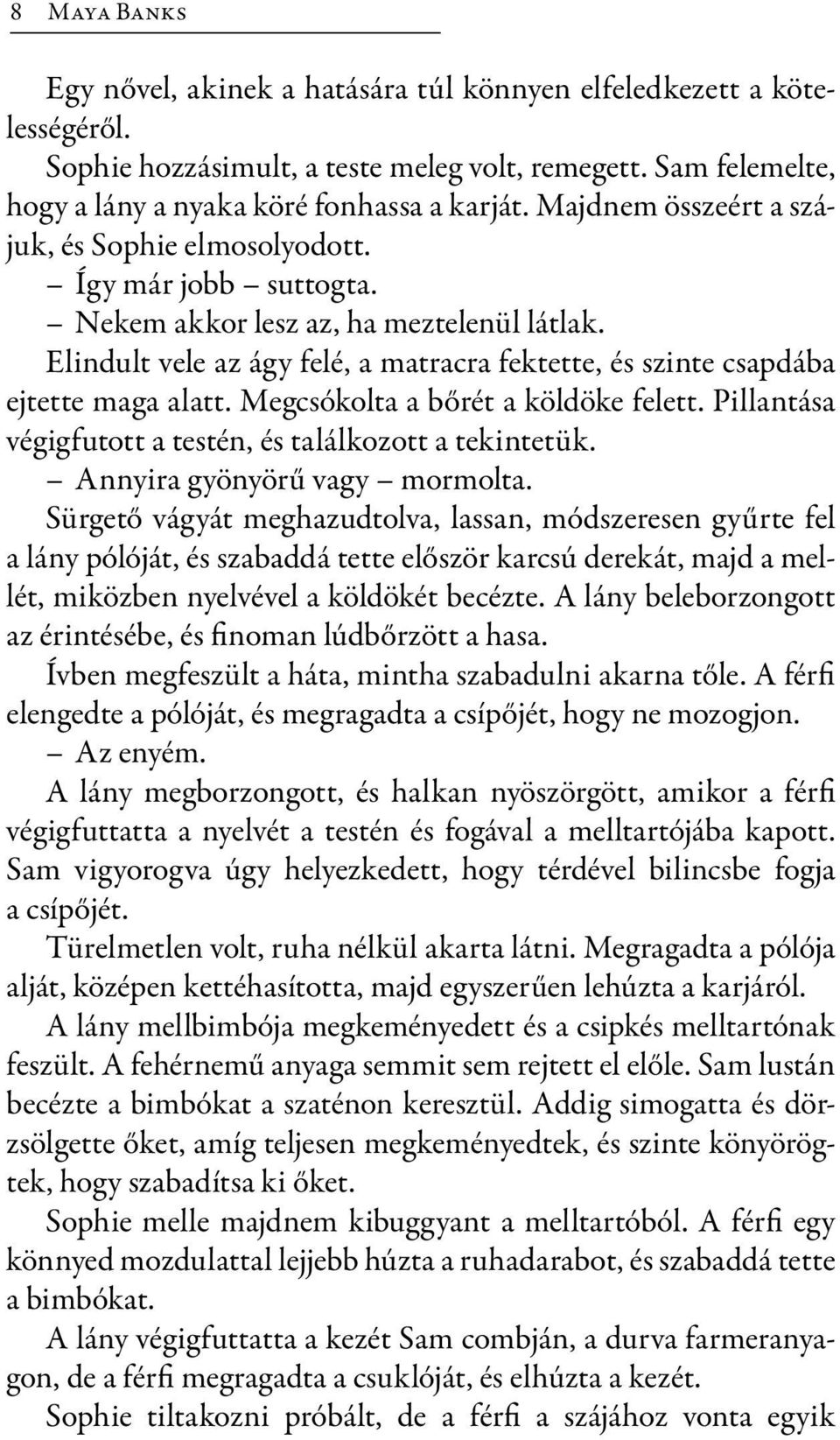 Elindult vele az ágy felé, a matracra fektette, és szinte csapdába ejtette maga alatt. Megcsókolta a bőrét a köldöke felett. Pillantása végigfutott a testén, és találkozott a tekintetük.