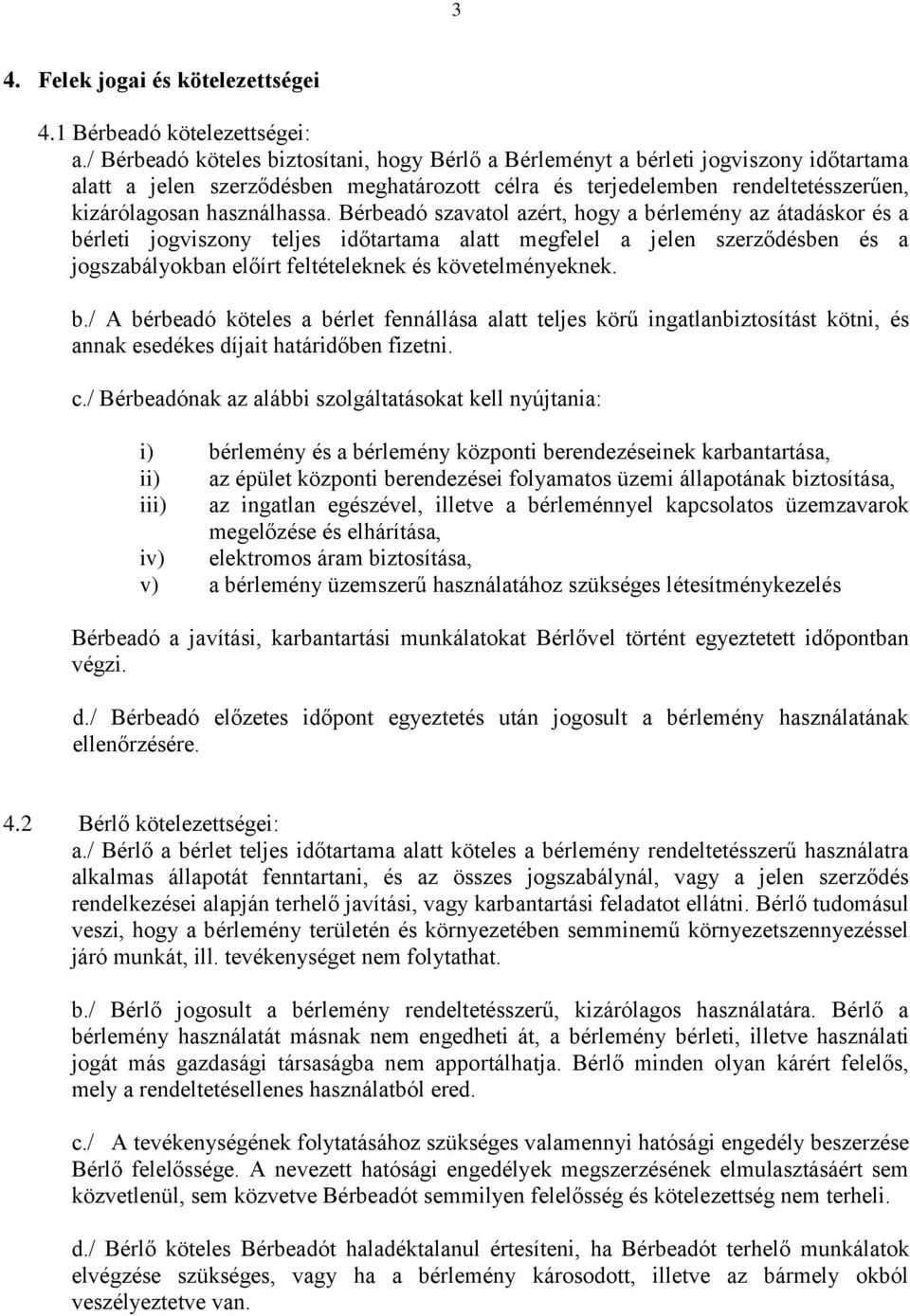 Bérbeadó szavatol azért, hogy a bérlemény az átadáskor és a bérleti jogviszony teljes időtartama alatt megfelel a jelen szerződésben és a jogszabályokban előírt feltételeknek és követelményeknek. b./ A bérbeadó köteles a bérlet fennállása alatt teljes körű ingatlanbiztosítást kötni, és annak esedékes díjait határidőben fizetni.