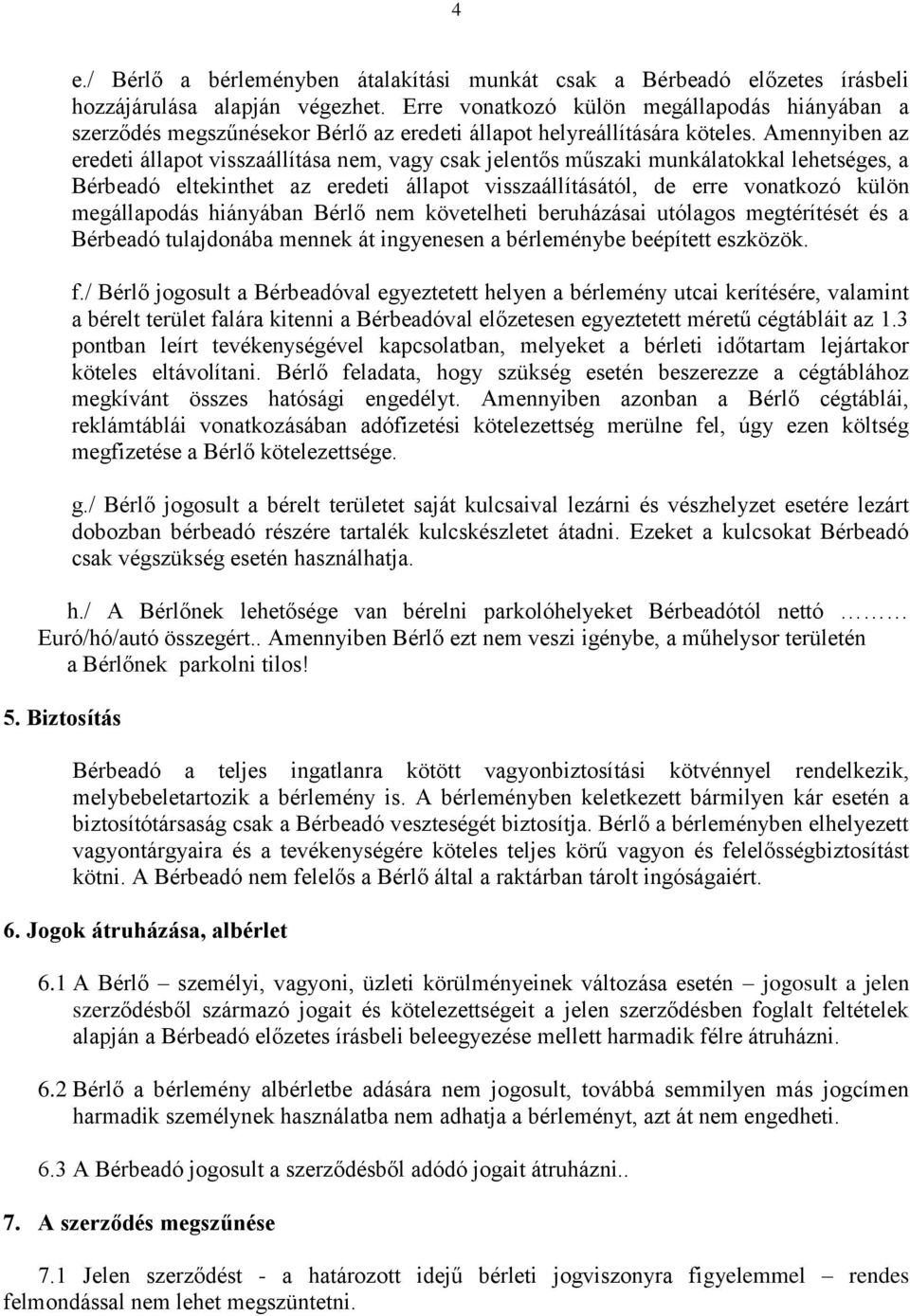 Amennyiben az eredeti állapot visszaállítása nem, vagy csak jelentős műszaki munkálatokkal lehetséges, a Bérbeadó eltekinthet az eredeti állapot visszaállításától, de erre vonatkozó külön