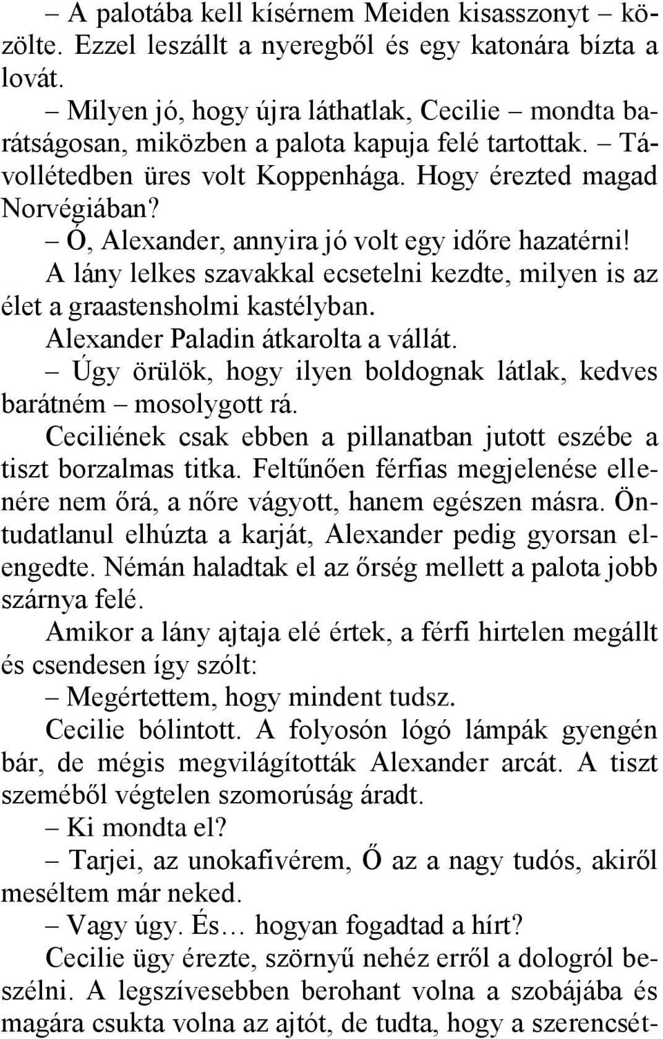 Ó, Alexander, annyira jó volt egy időre hazatérni! A lány lelkes szavakkal ecsetelni kezdte, milyen is az élet a graastensholmi kastélyban. Alexander Paladin átkarolta a vállát.