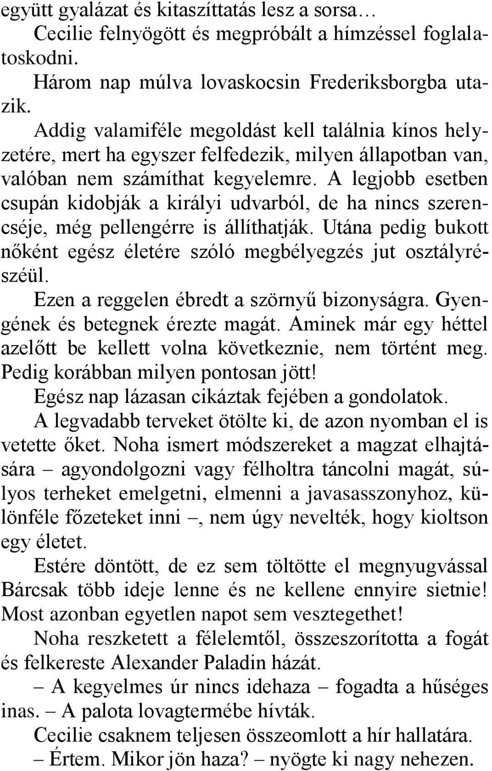 A legjobb esetben csupán kidobják a királyi udvarból, de ha nincs szerencséje, még pellengérre is állíthatják. Utána pedig bukott nőként egész életére szóló megbélyegzés jut osztályrészéül.
