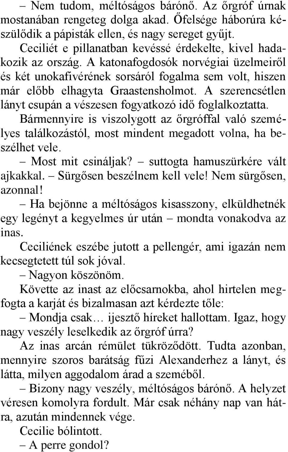 A szerencsétlen lányt csupán a vészesen fogyatkozó idő foglalkoztatta. Bármennyire is viszolygott az őrgróffal való személyes találkozástól, most mindent megadott volna, ha beszélhet vele.