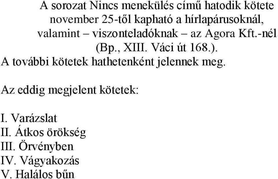 Váci út 168.). A további kötetek hathetenként jelennek meg.