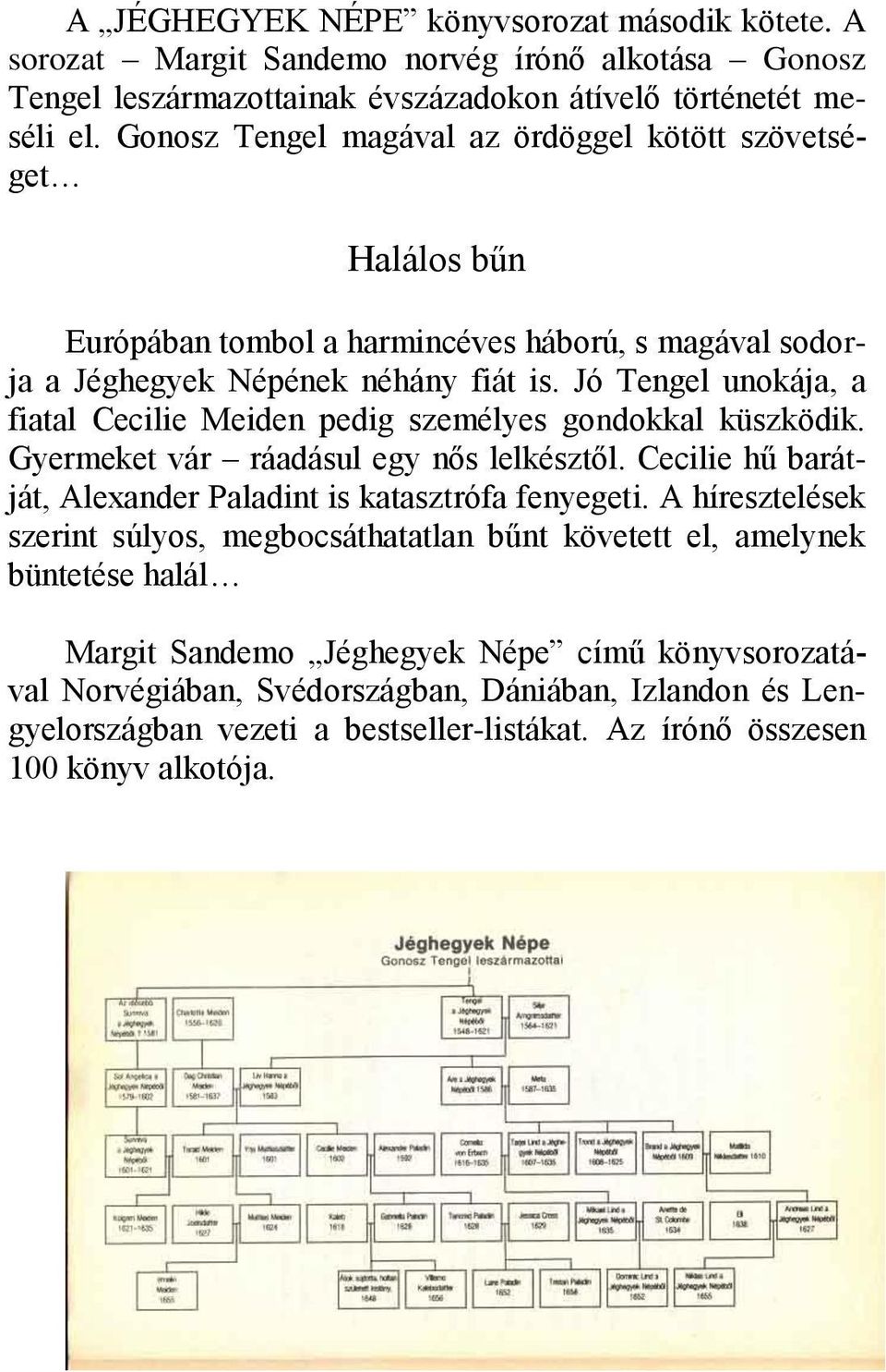 Jó Tengel unokája, a fiatal Cecilie Meiden pedig személyes gondokkal küszködik. Gyermeket vár ráadásul egy nős lelkésztől. Cecilie hű barátját, Alexander Paladint is katasztrófa fenyegeti.