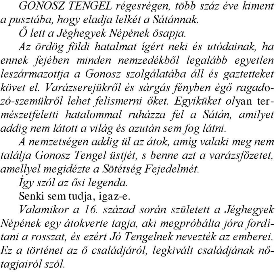 Varázserejükről és sárgás fényben égő ragadozó-szemükről lehet felismerni őket.