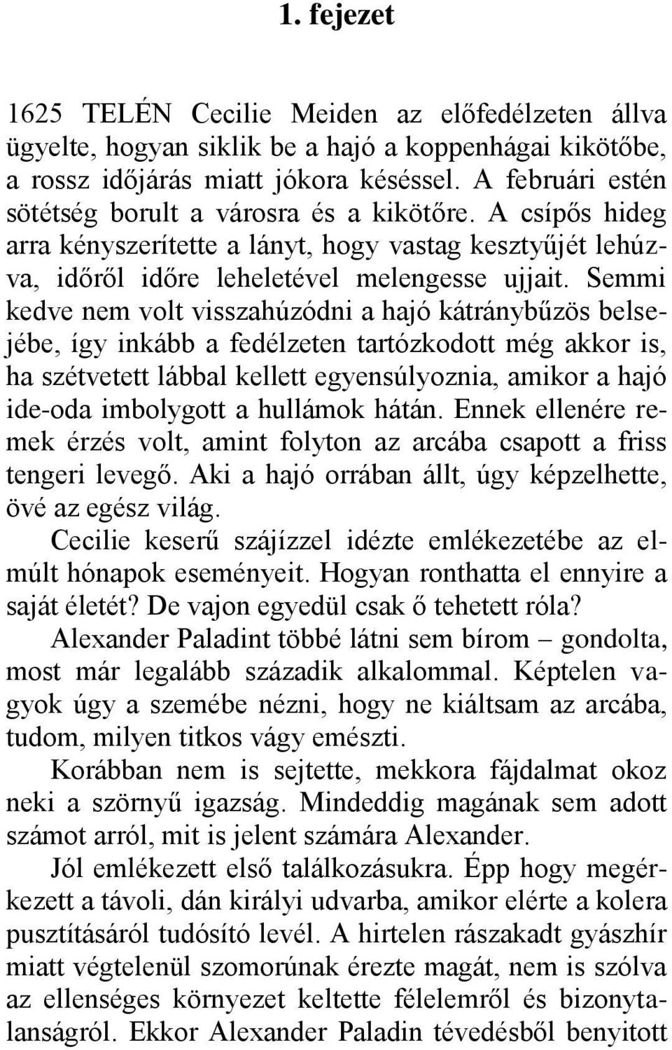 Semmi kedve nem volt visszahúzódni a hajó kátránybűzös belsejébe, így inkább a fedélzeten tartózkodott még akkor is, ha szétvetett lábbal kellett egyensúlyoznia, amikor a hajó ide-oda imbolygott a