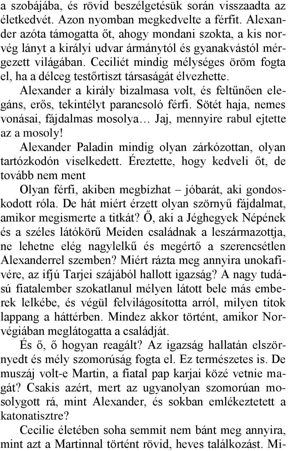 Ceciliét mindig mélységes öröm fogta el, ha a délceg testőrtiszt társaságát élvezhette. Alexander a király bizalmasa volt, és feltűnően elegáns, erős, tekintélyt parancsoló férfi.