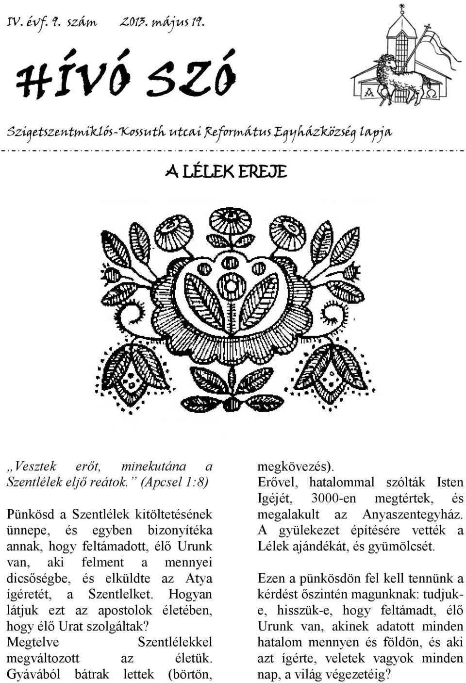 Hogyan látjuk ezt az apostolok életében, hogy élő Urat szolgáltak? Megtelve Szentlélekkel megváltozott az életük. Gyávából bátrak lettek (börtön, megkövezés).