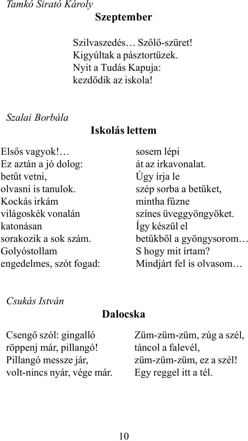 Golyóstollam engedelmes, szót fogad: sosem lépi át az irkavonalat. Úgy írja le szép sorba a betûket, mintha fûzne színes üveggyöngyöket.