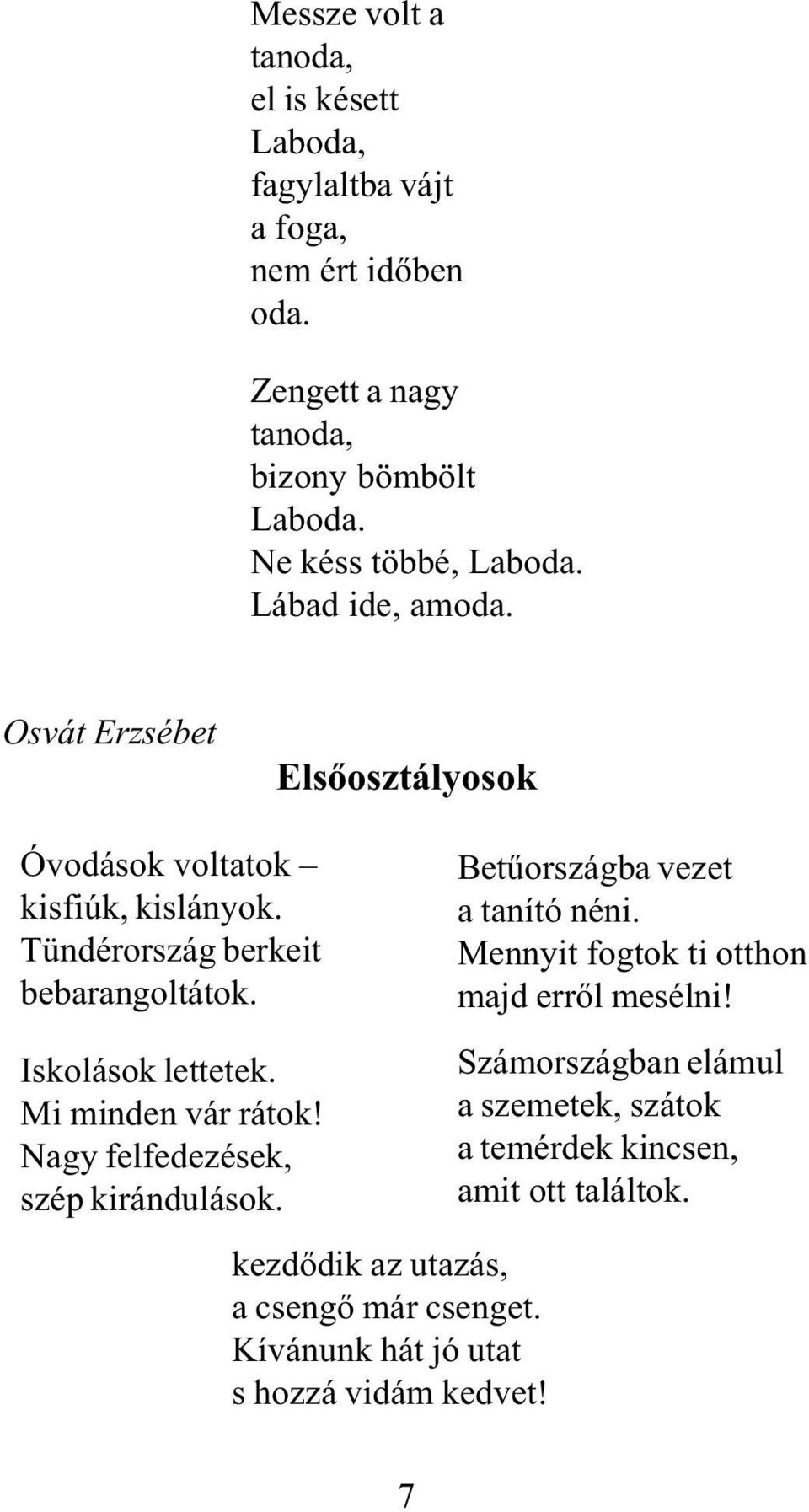 Iskolások lettetek. Mi minden vár rátok! Nagy felfedezések, szép kirándulások. kezdõdik az utazás, a csengõ már csenget.