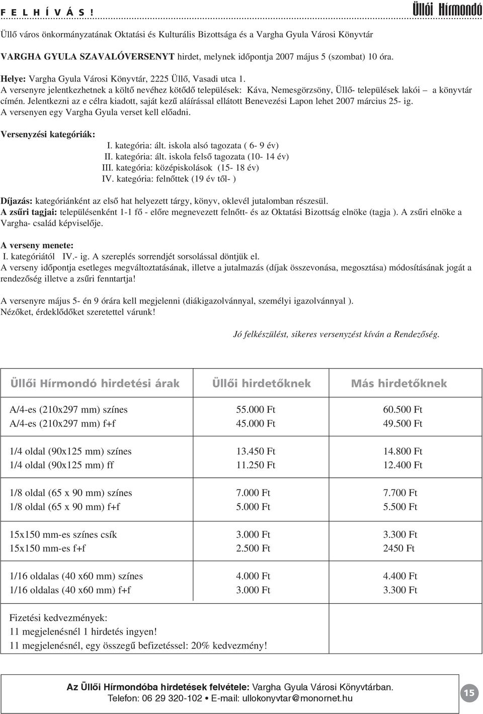 Jelentkezni az e célra kiadott, saját kezû aláírással ellátott Benevezési Lapon lehet 2007 március 25- ig. A versenyen egy Vargha Gyula verset kell elõadni. Versenyzési kategóriák: I. kategória: ált.