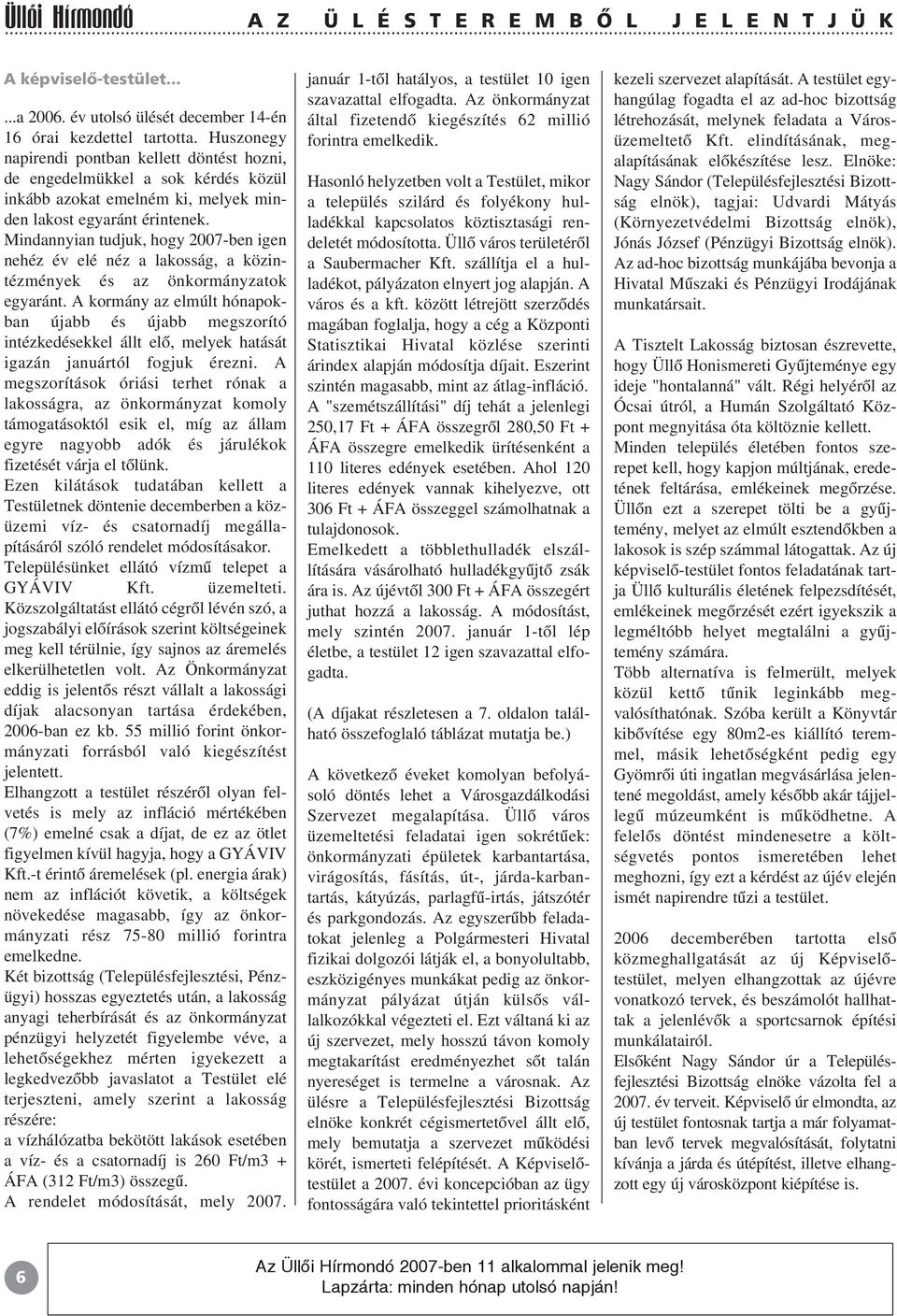 Mindannyian tudjuk, hogy 2007-ben igen nehéz év elé néz a lakosság, a közintézmények és az önkormányzatok egyaránt.