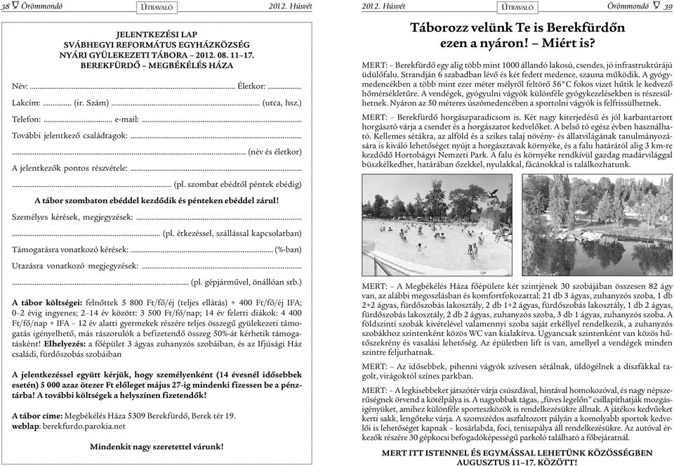 Személyes kérések, megjegyzések: (pl. étkezéssel, szállással kapcsolatban) Támogatásra vonatkozó kérések: (%-ban) Utazásra vonatkozó megjegyzések: (pl. gépjármûvel, önállóan stb.