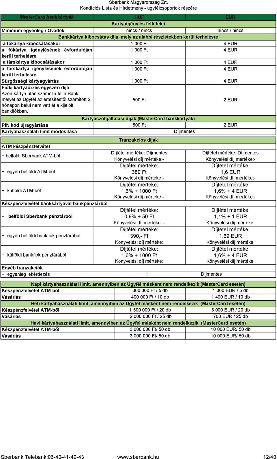 kibocsátásakor 4 EUR a főkártya igénylésének évfordulóján 4 EUR kerül terhelésre a társkártya kibocsátásakor 4 EUR a társkártya igénylésének évfordulóján 4 EUR kerül terhelésre Sürgősségi