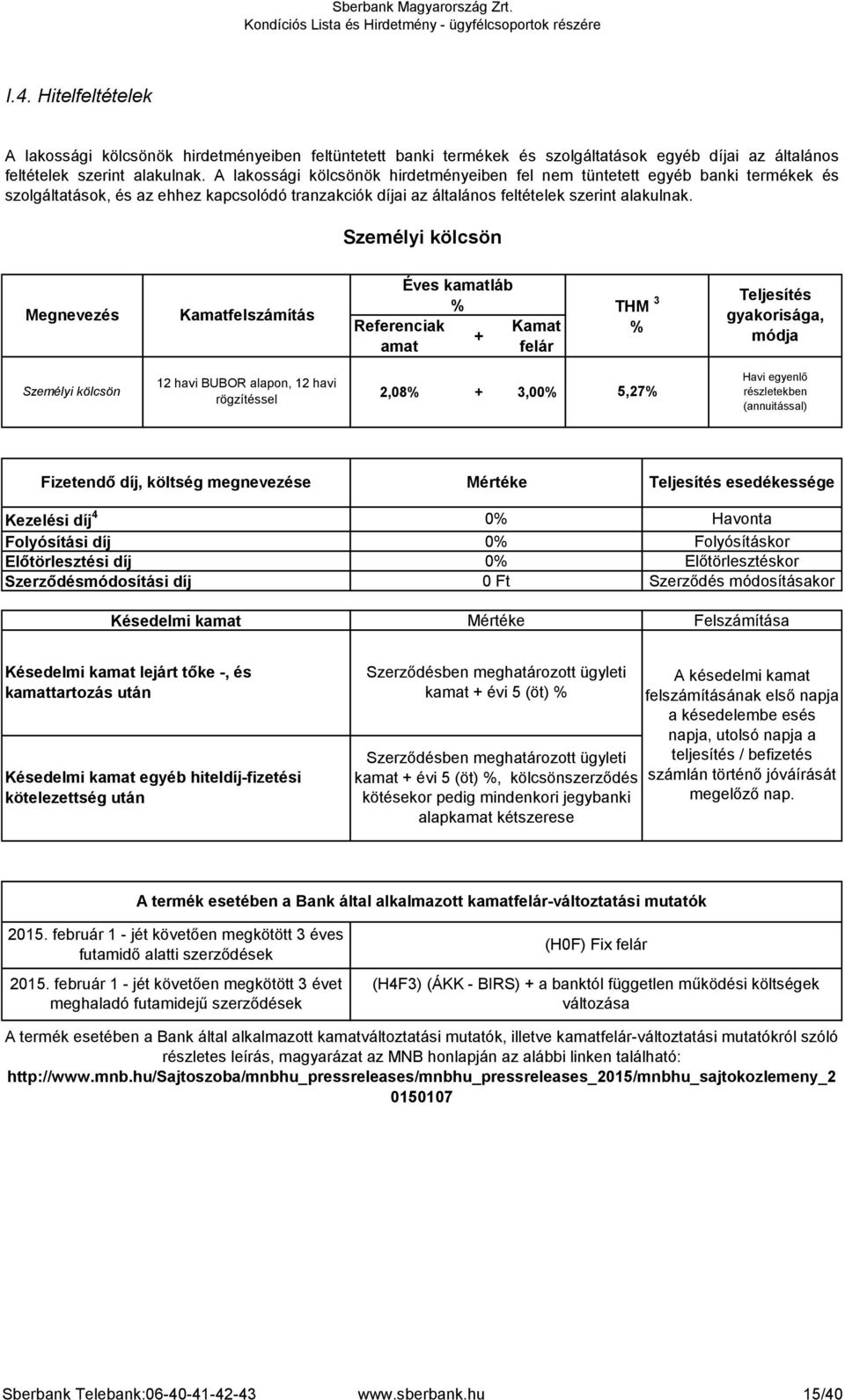 Személyi kölcsön Megnevezés Kamatfelszámítás Éves kamatláb % Referenciak amat + Kamat felár THM 3 % Teljesítés gyakorisága, módja Személyi kölcsön 12 havi BUBOR alapon, 12 havi 2,08% + 3,00% 5,27%