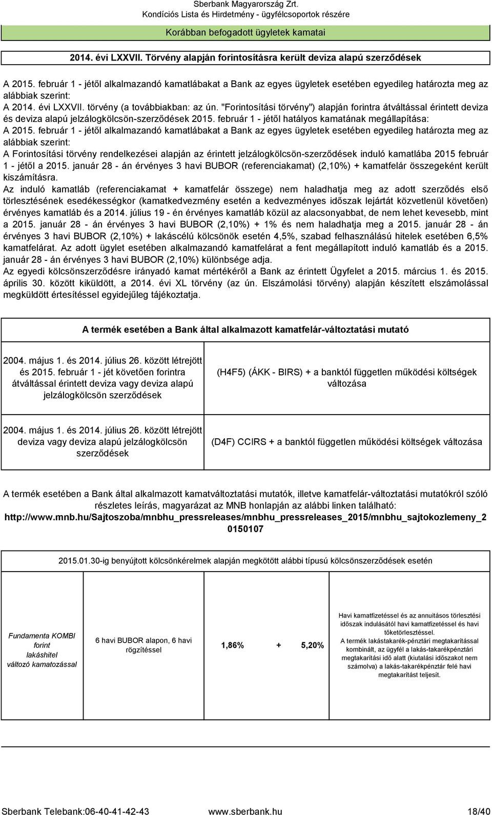 "Forintosítási törvény") alapján ra átváltással érintett deviza és deviza alapú jelzálogkölcsönszerződések 2015. február 1 jétől hatályos kamatának megállapítása: A 2015.