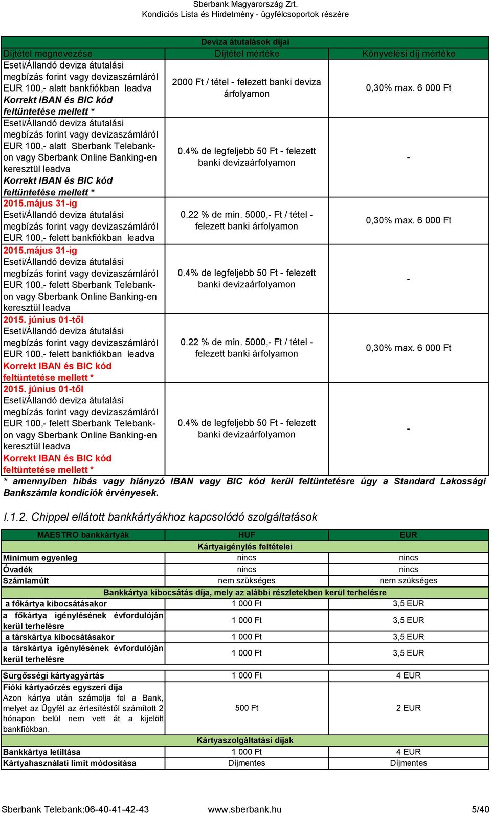 6 000 Ft árfolyamon Korrekt IBAN és BIC kód feltüntetése mellett * Eseti/Állandó deviza átutalási megbízás vagy devizaszámláról EUR 100, alatt Sberbank Telebankon vagy Sberbank Online Bankingen 0.