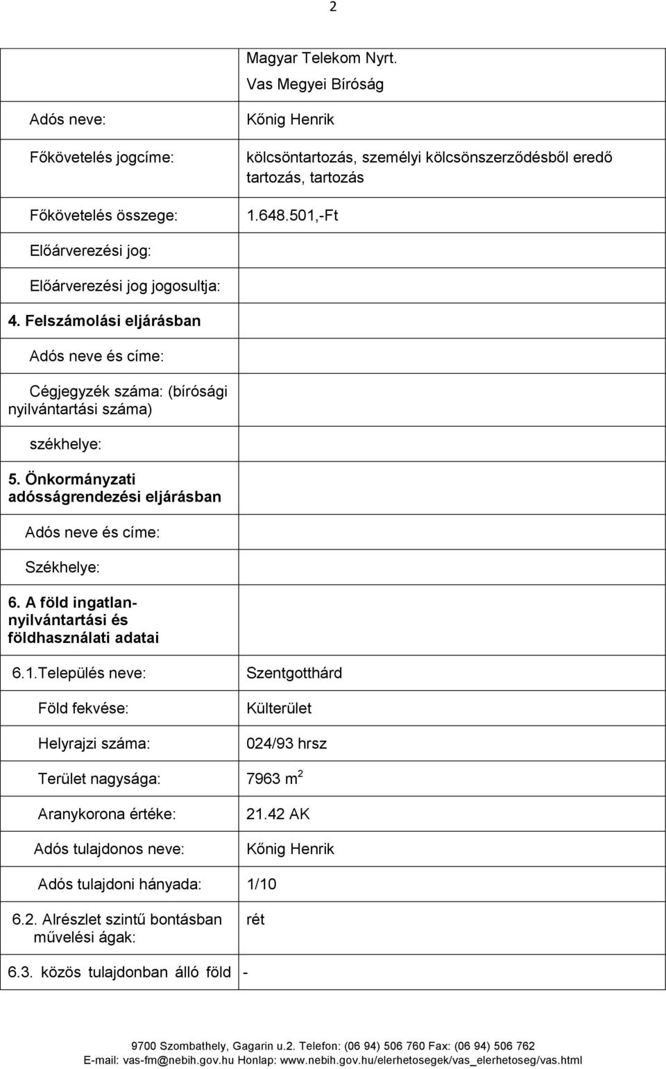 Önkormányzati adósságrendezési eljárásban Adós neve és címe: Székhelye: 6. A föld ingatlannyilvántartási és földhasználati adatai 6.1.