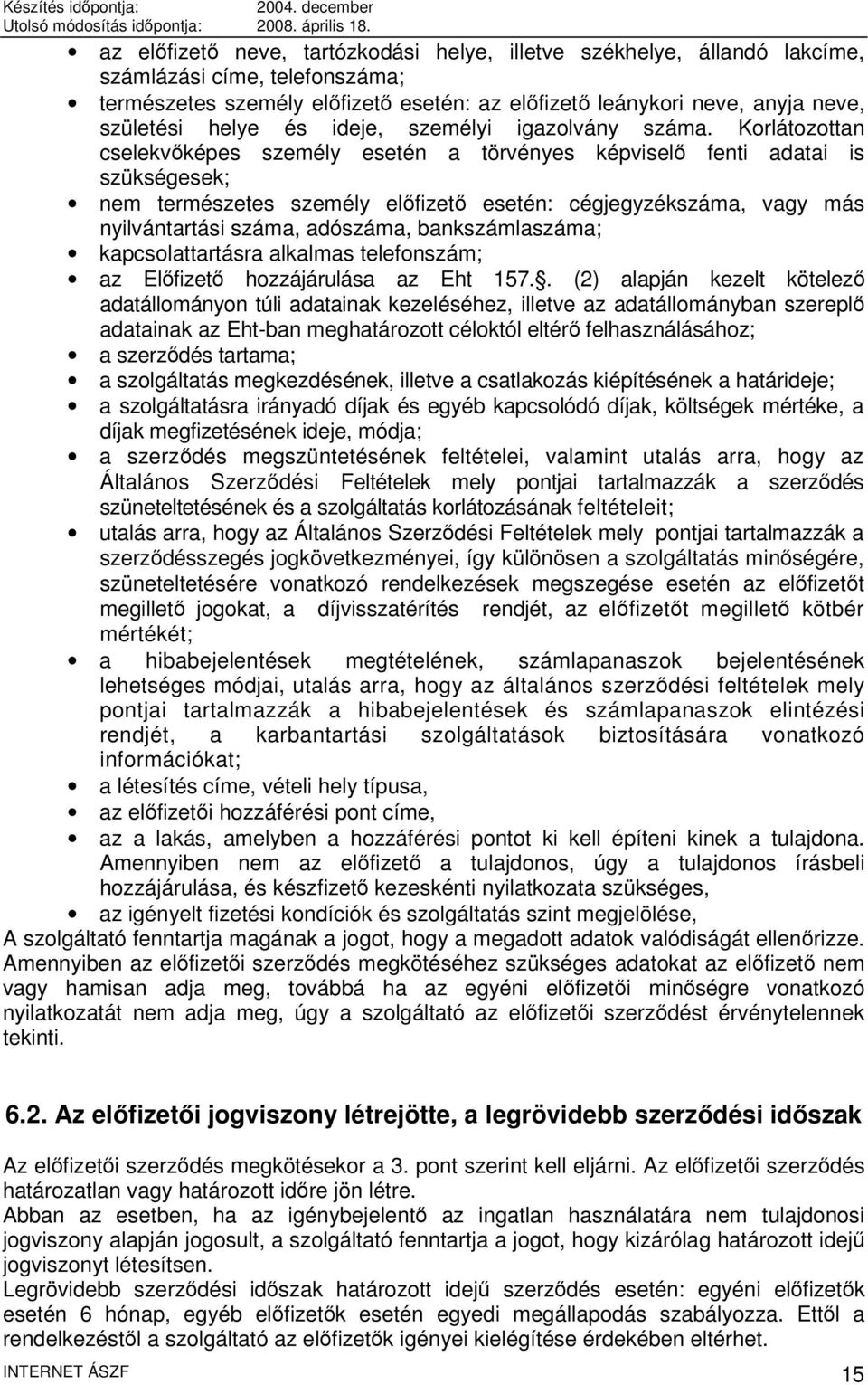 Korlátozottan cselekvőképes személy esetén a törvényes képviselő fenti adatai is szükségesek; nem természetes személy előfizető esetén: cégjegyzékszáma, vagy más nyilvántartási száma, adószáma,