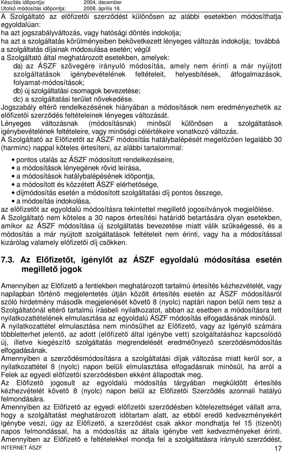 amely nem érinti a már nyújtott szolgáltatások igénybevételének feltételeit, helyesbítések, átfogalmazások, folyamat-módosítások; db) új szolgáltatási csomagok bevezetése; dc) a szolgáltatási terület