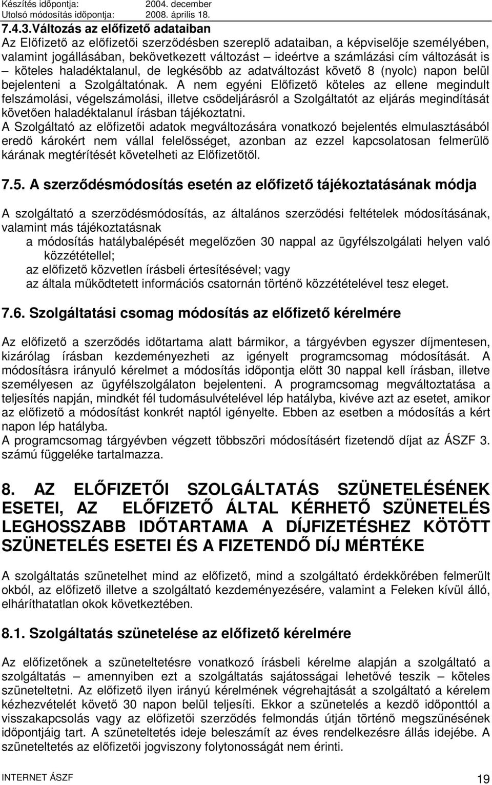 változását is köteles haladéktalanul, de legkésőbb az adatváltozást követő 8 (nyolc) napon belül bejelenteni a Szolgáltatónak.